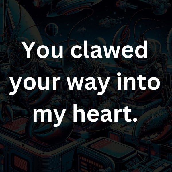 You clawed your way into my heart
