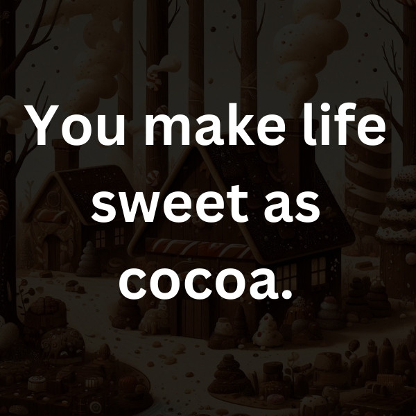 You make life sweet as cocoa