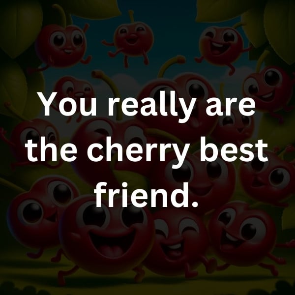 You really are the cherry best friend