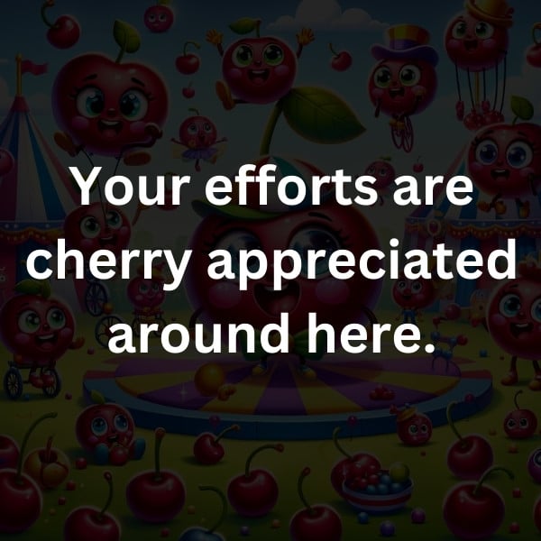Your efforts are cherry appreciated around here