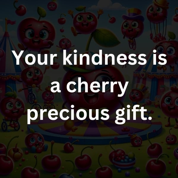 Your kindness is a cherry precious gift