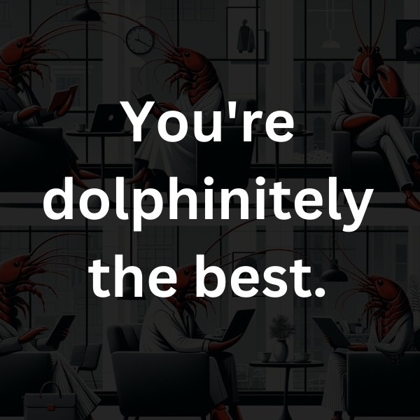 You're dolphinitely the best