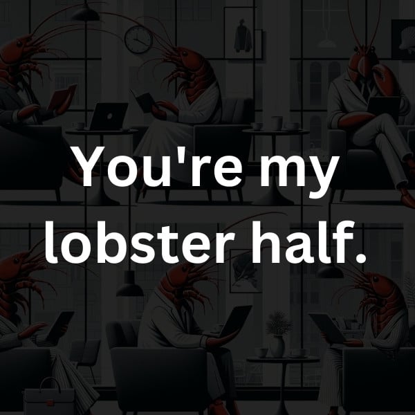 You're my lobster half