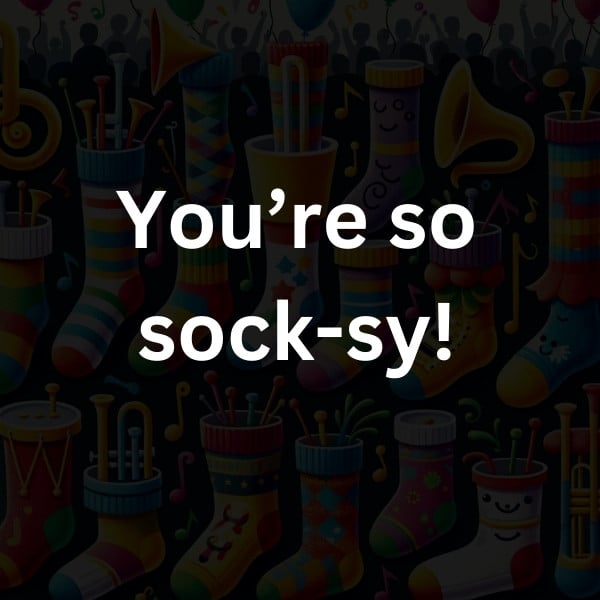 You’re so sock-sy!