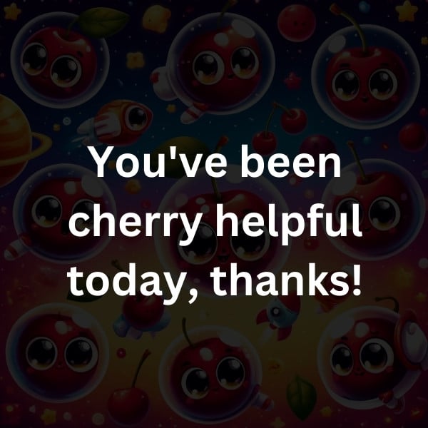 You've been cherry helpful today, thanks!