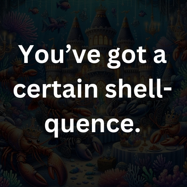 You’ve got a certain shell-quence