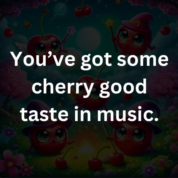 You’ve got some cherry good taste in music