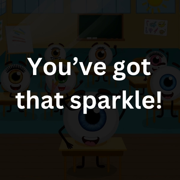 You’ve got that sparkle!