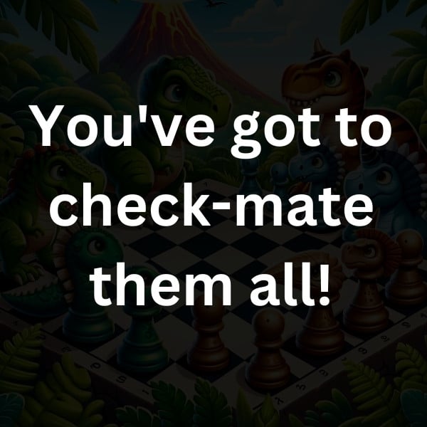 You've got to check-mate them all!