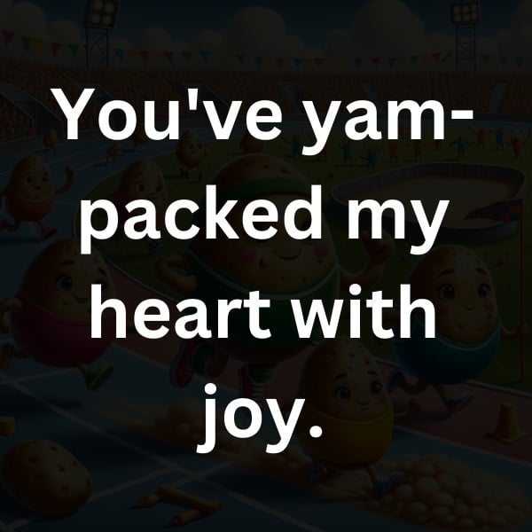 You've yam-packed my heart with joy