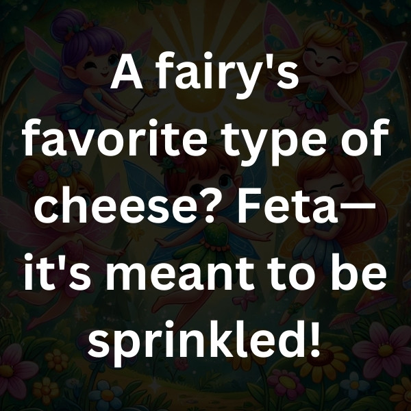 A fairy's favorite type of cheese_ Feta—it's meant to be sprinkled!