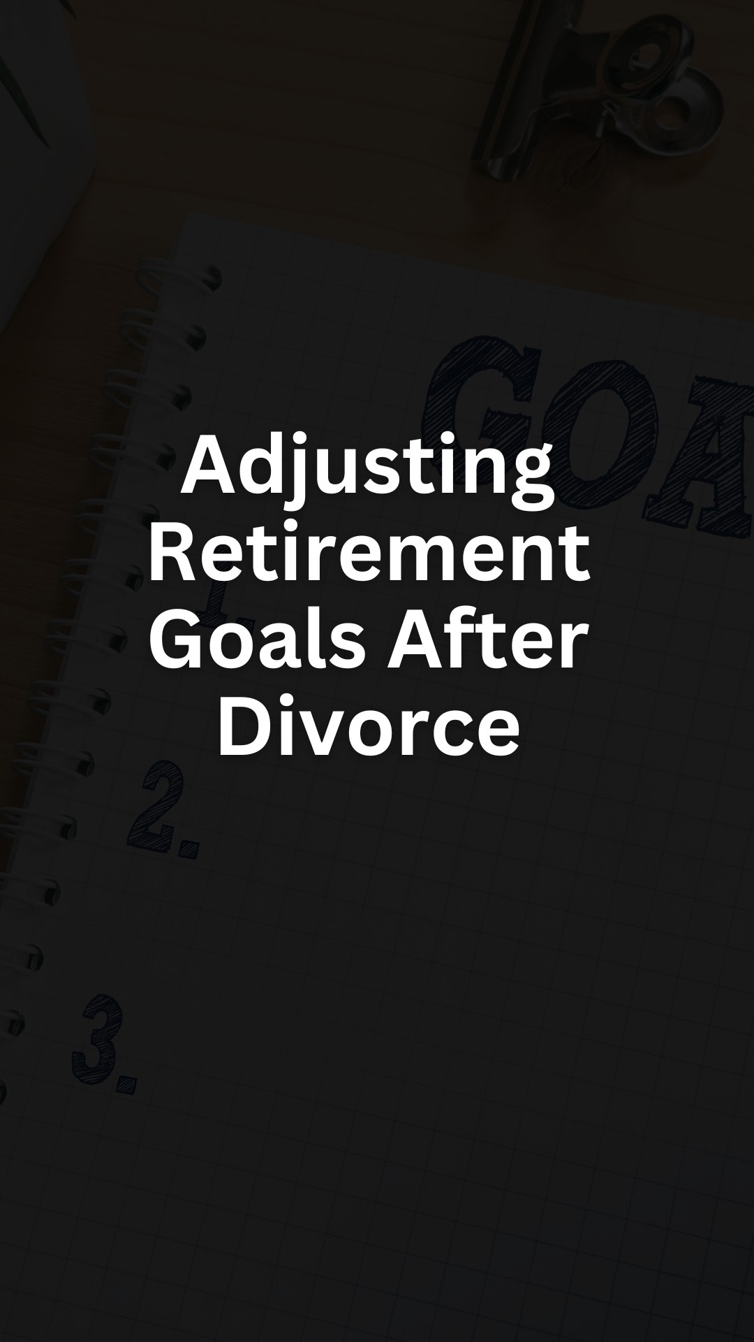 Adjusting Retirement Goals After Divorce