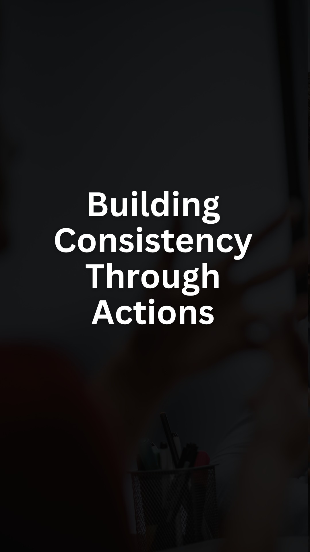 Building Consistency Through Actions