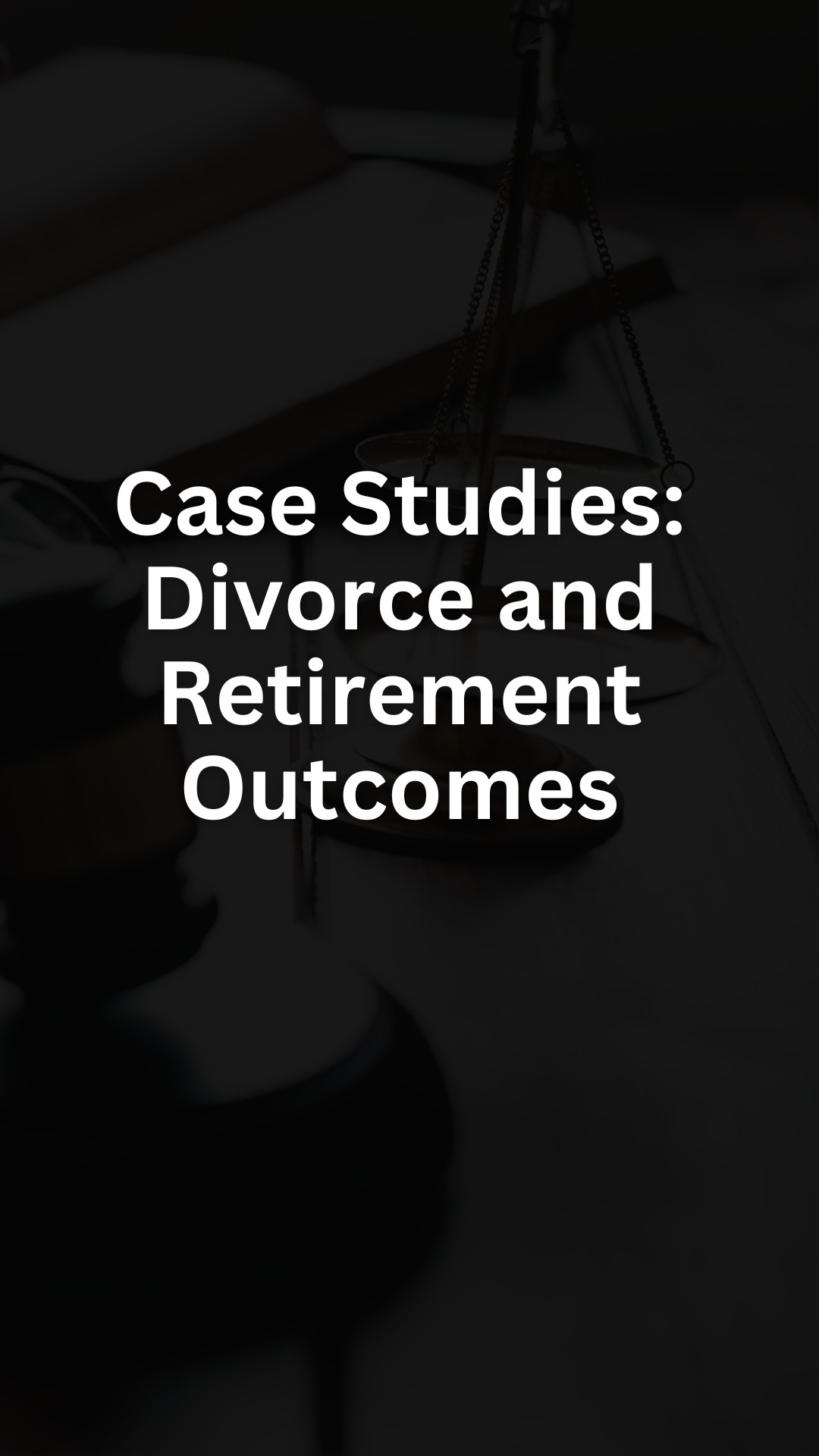 Case Studies: Divorce and Retirement Outcomes
