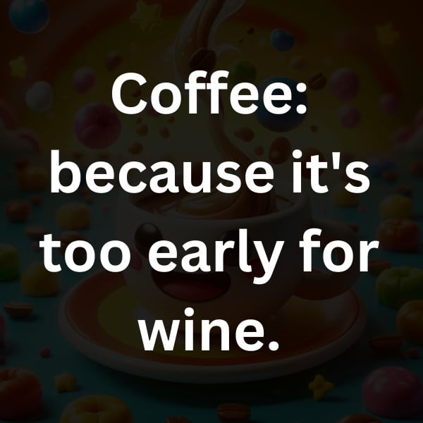 Coffee_ because it's too early for wine