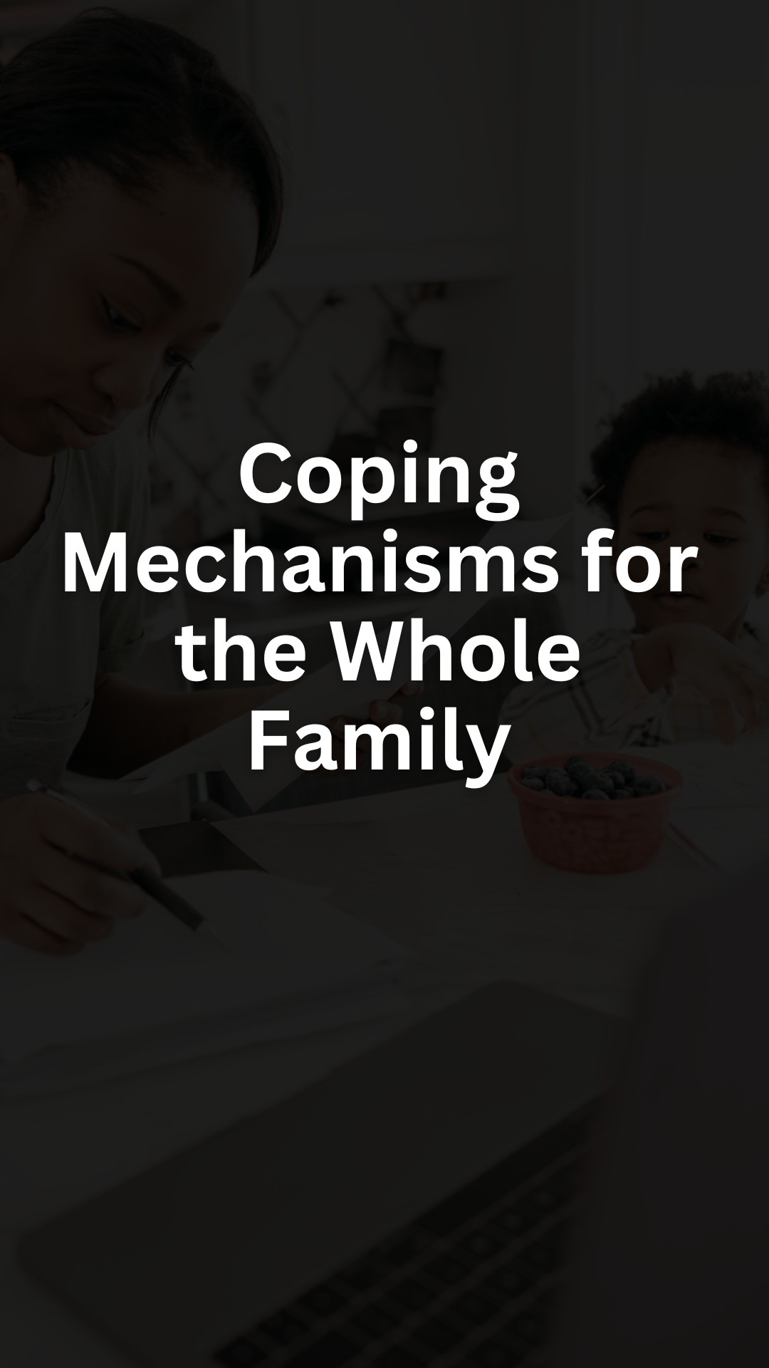 Coping Mechanisms for the Whole Family