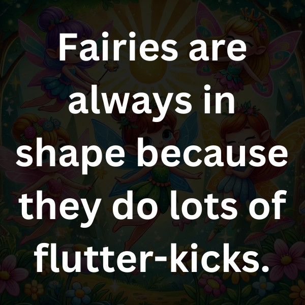 Fairies are always in shape because they do lots of flutter-kicks