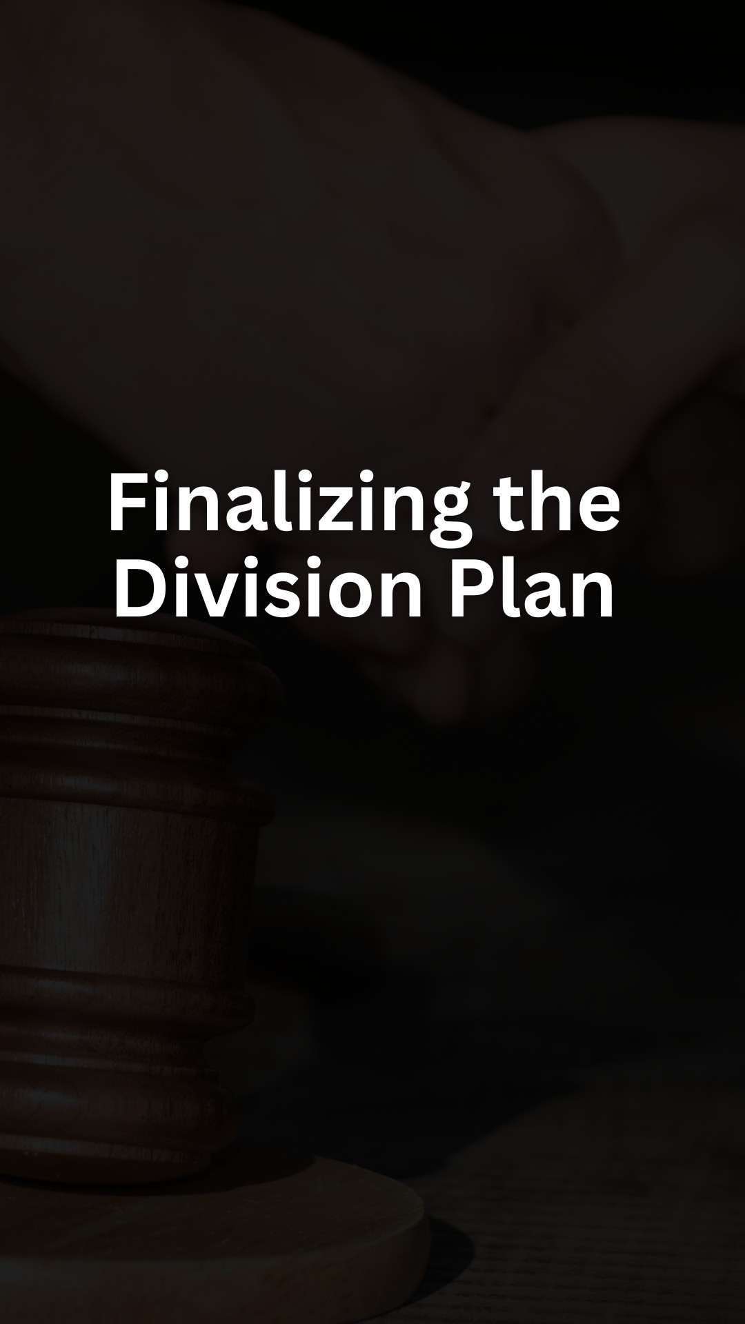 Finalizing the Division Plan