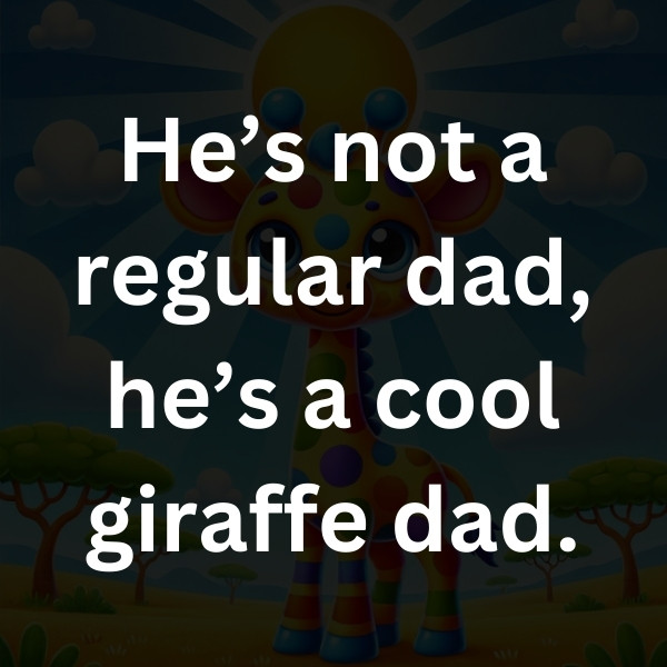 He’s not a regular dad, he’s a cool giraffe dad