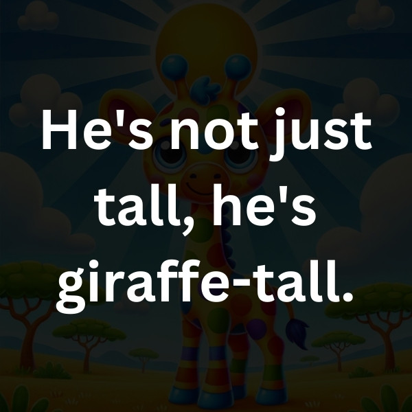 He's not just tall, he's giraffe-tall.