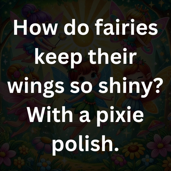 How do fairies keep their wings so shiny_ With a pixie polish
