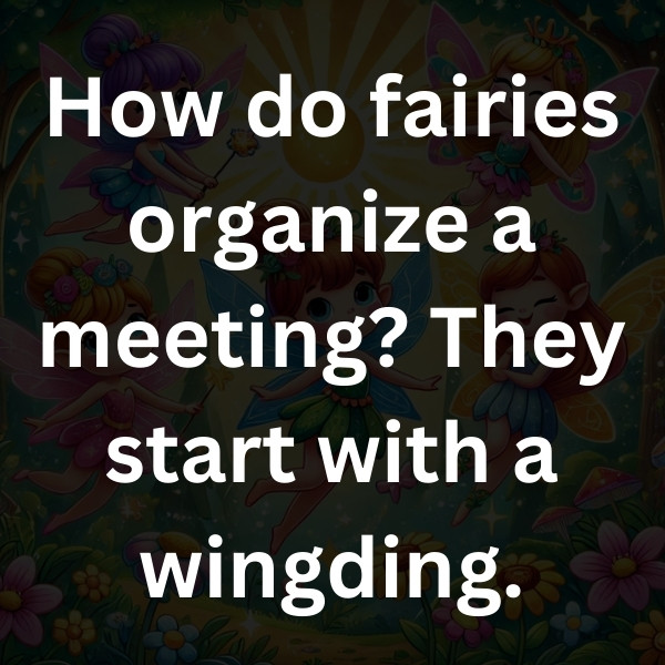How do fairies organize a meeting_ They start with a wingding