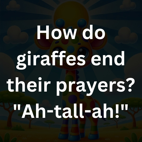 How do giraffes end their prayers_ _Ah-tall-ah!