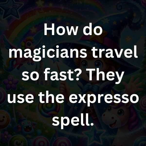 How do magicians travel so fast_ They use the expresso spell