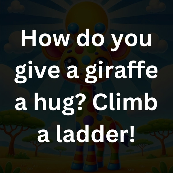 How do you give a giraffe a hug_ Climb a ladder!