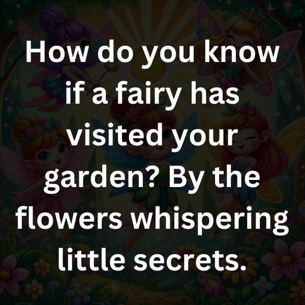 How do you know if a fairy has visited your garden_ By the flowers whispering little secrets