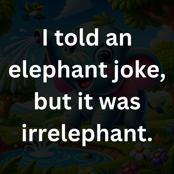 I told an elephant joke, but it was irrelephant.