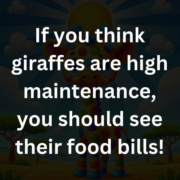 If you think giraffes are high maintenance, you should see their food bills!