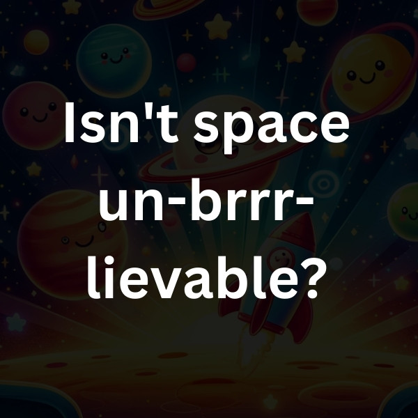 Isn't space un-brrr-lievable