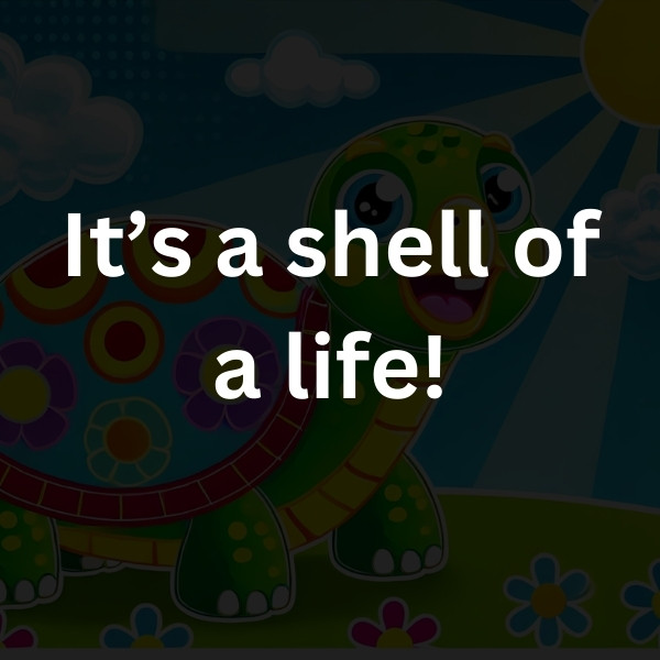 It’s a shell of a life!