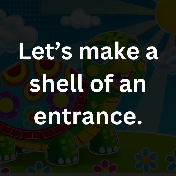 Let’s make a shell of an entrance.