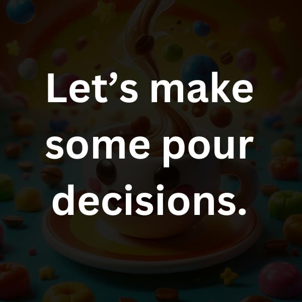 Let’s make some pour decisions.