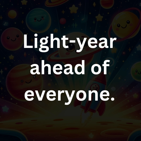 Light-year ahead of everyone.