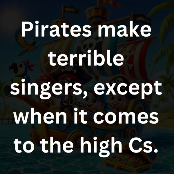 Pirates make terrible singers, except when it comes to the high Cs