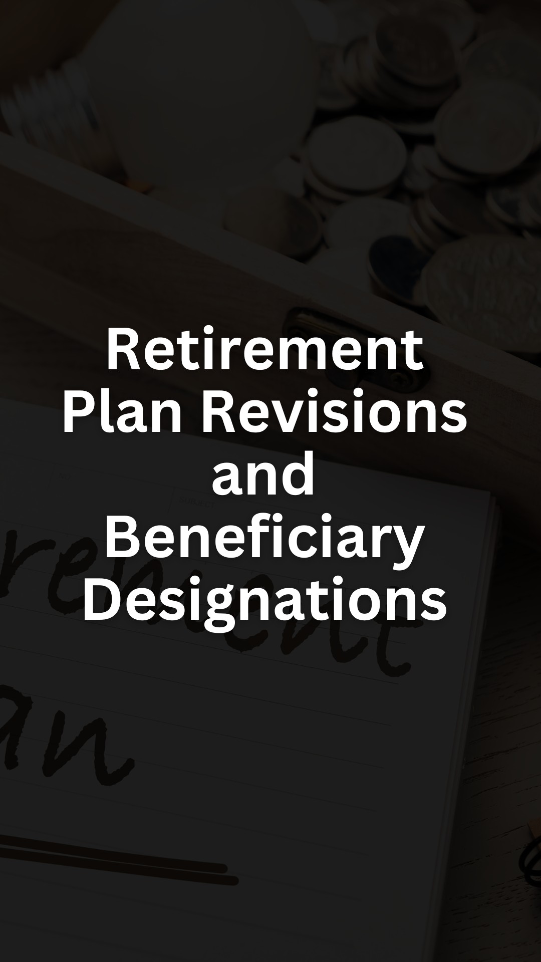 Retirement Plan Revisions and Beneficiary Designations