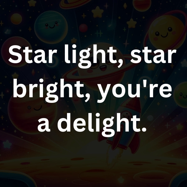 Star light, star bright, you're a delight.