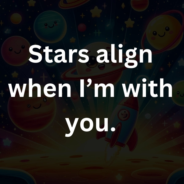 Stars align when I’m with you.