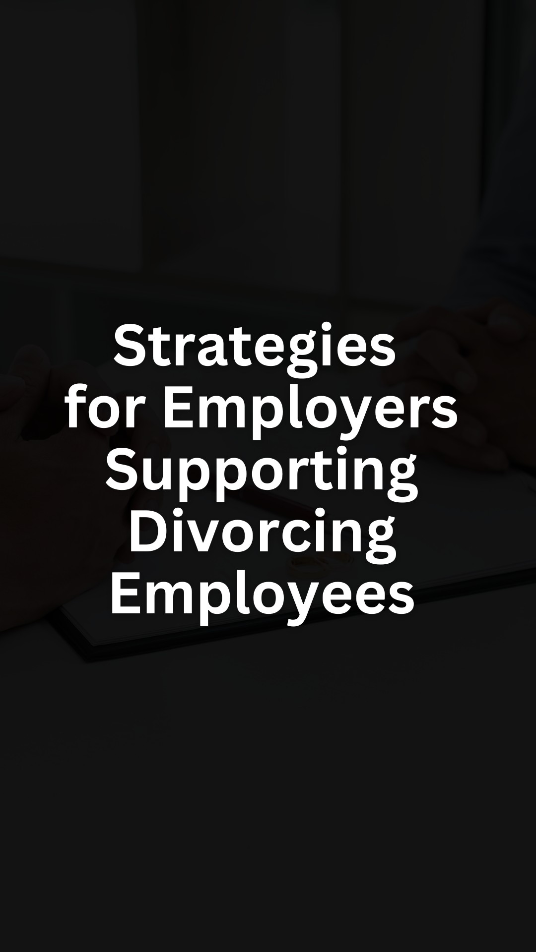 Strategies for Employers Supporting Divorcing Employees