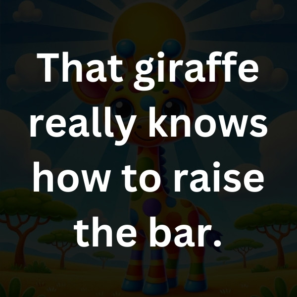 That giraffe really knows how to raise the bar