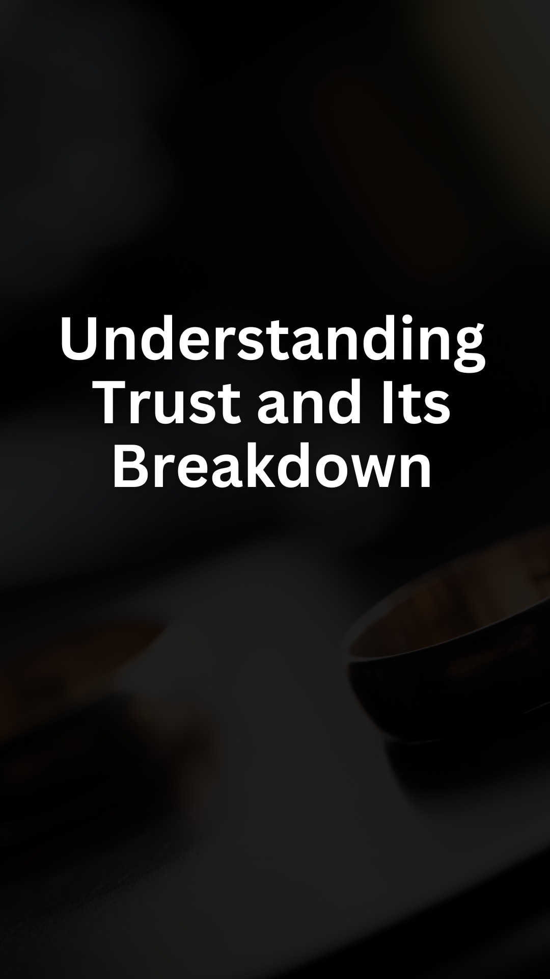 Understanding Trust and Its Breakdown
