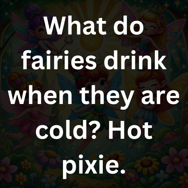 What do fairies drink when they are cold_ Hot pixie