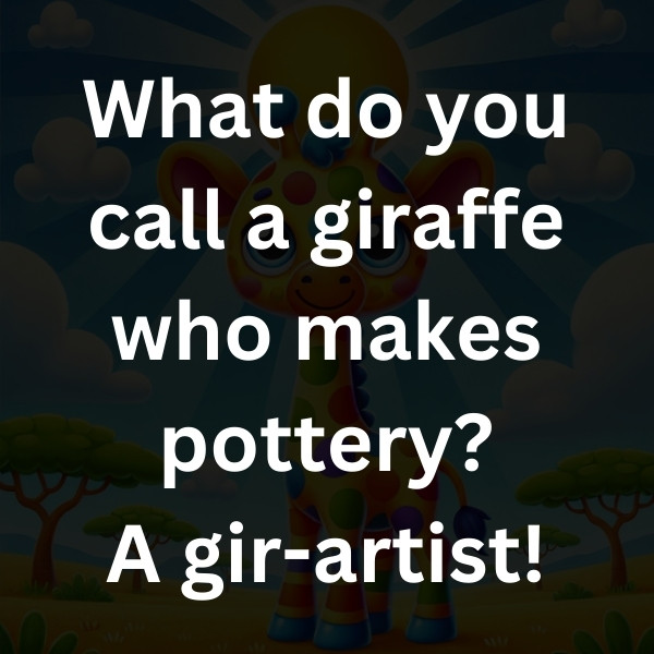 What do you call a giraffe who makes pottery_ A gir-artist!