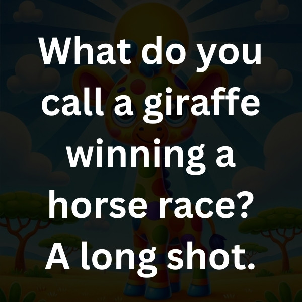 What do you call a giraffe winning a horse race_ A long shot
