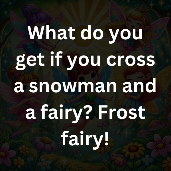 What do you get if you cross a snowman and a fairy_ Frost fairy!