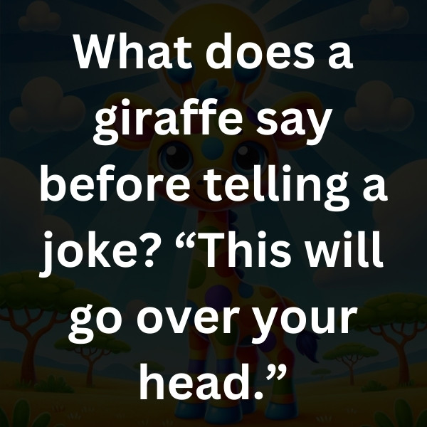 What does a giraffe say before telling a joke_ “This will go over your head.”