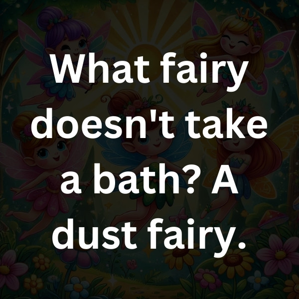 What fairy doesn't take a bath_ A dust fairy
